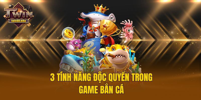 3 tính năng độc quyền trong game bắn cá